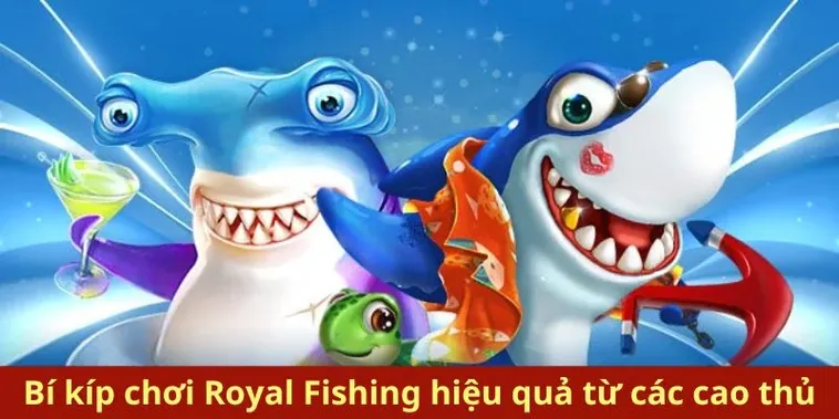 Hướng Dẫn Chơi Bắn Cá Royal Fishing Tại BETVND Hiệu Quả Nhất